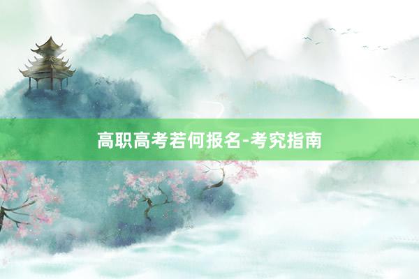 高职高考若何报名-考究指南