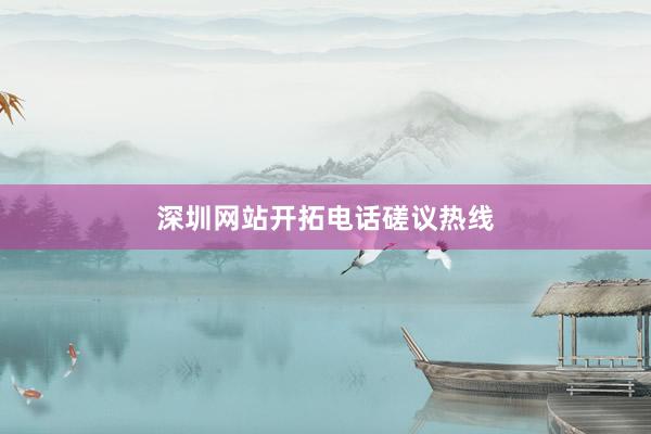 深圳网站开拓电话磋议热线