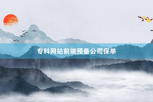 专科网站前端预备公司保举